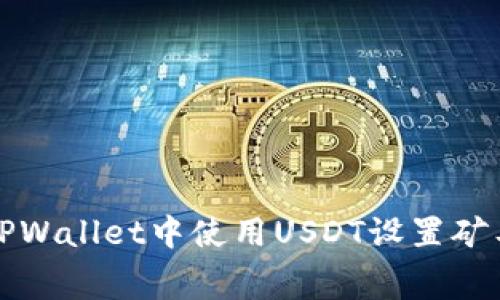 题目：如何在TPWallet中使用USDT设置矿工费：完整攻略